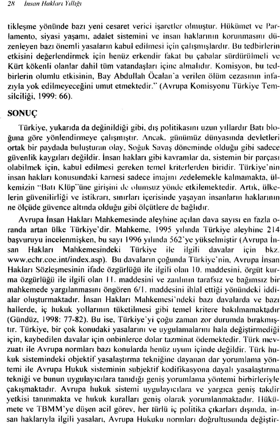 Bu tedbirlerin etkisini değerlendirmek için henüz erkendir t~ıkat bu çabalar siirdiirülıııeli vc Kürt kökenli olanlar dahil Him vatandaşları içine almalıdır.