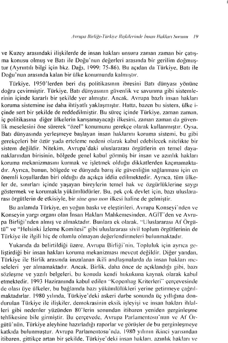 Dağı, 1999: 75-86). Bu açıdan da Türkiye. Batı ile Doğu'nun arasında kalan bir ülke konumunda kalmıştır. Türkiye, J950' lerden beri d ış politikasının İbresİn i Batı dünyası yönüne doğru çevirmiştir.