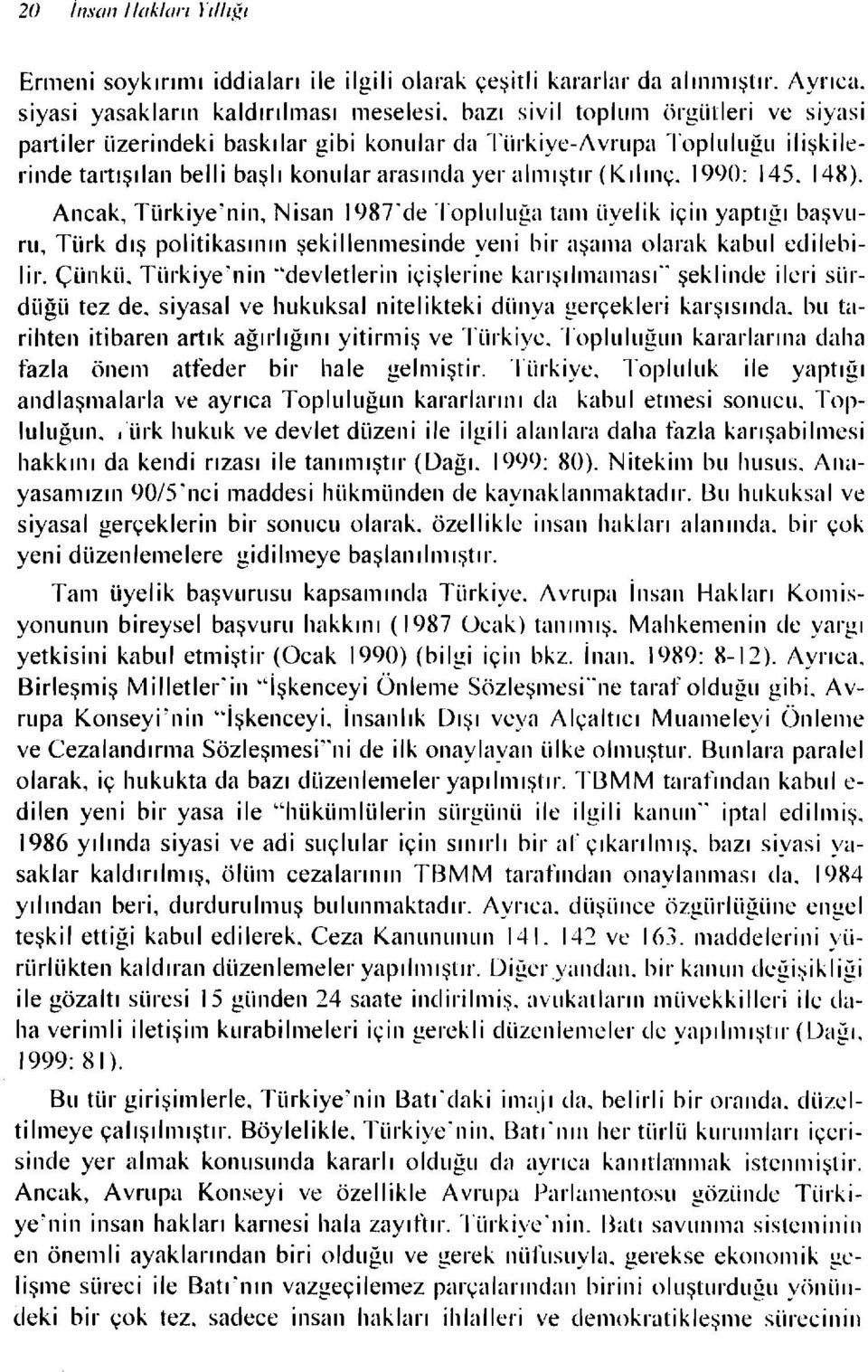 14X). Ancak, Türkiye'nin, Nisan i 98Tde Topluluğa tam üyelik için yaptığı başvunı, Türk dış pol itikasının şeki Ilenmesinde yeni bir aşama olarak kabul ed i lebilir. Çünkü.