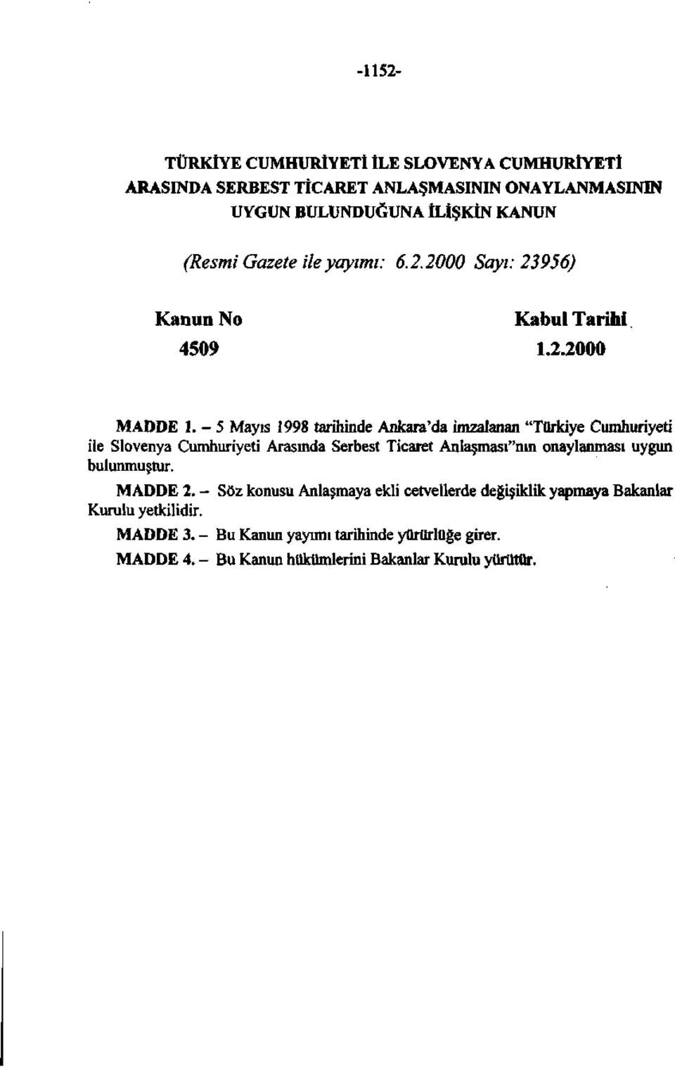 -5 Mayıs 1998 tarihinde Ankara'da imzalanan "Türkiye Cumhuriyeti ile Slovenya Cumhuriyeti Arasında Serbest Ticaret Anlaşması"nın onaylanması uygun