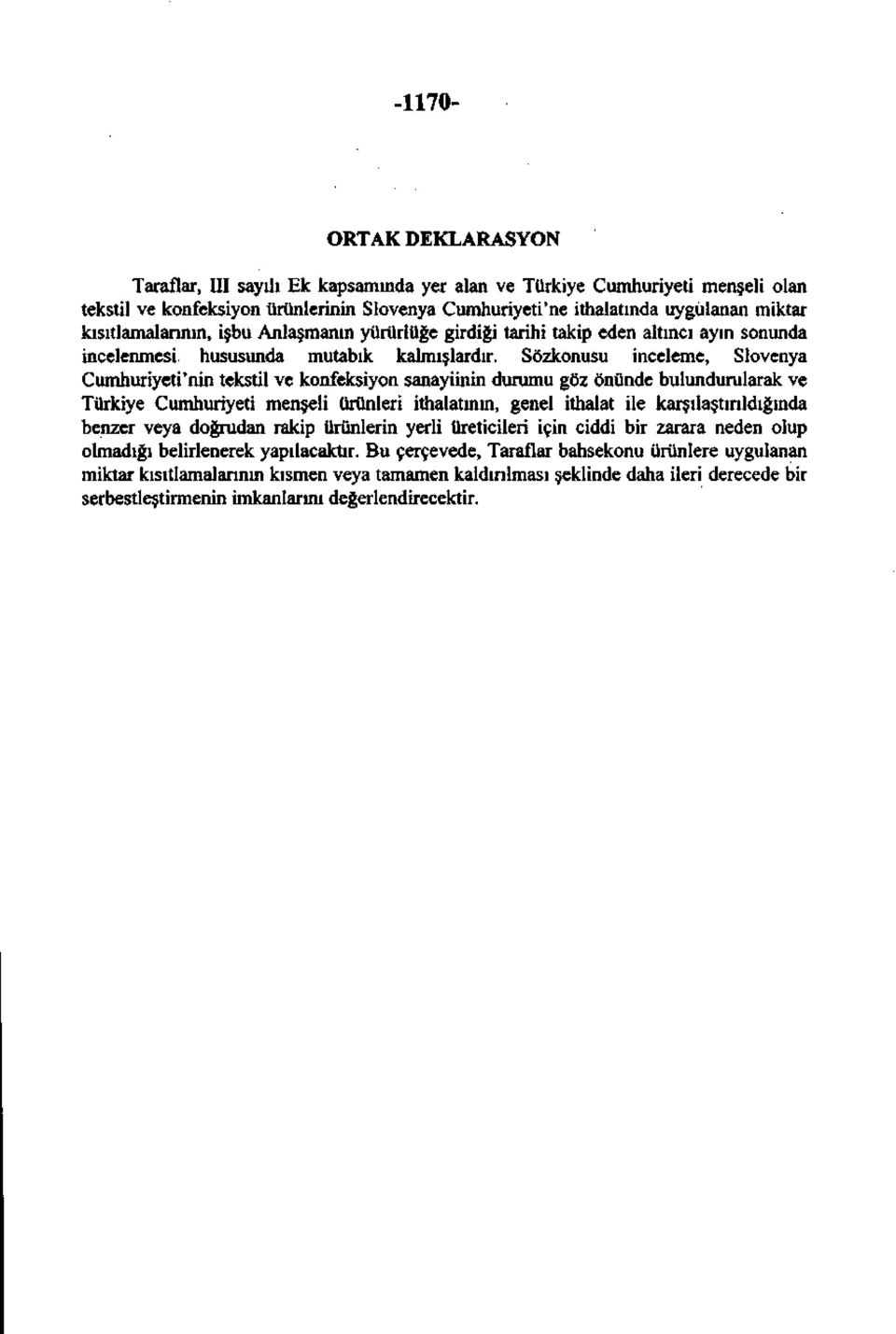 Sözkonusu inceleme, Slovenya Cumhuriyeti'nin tekstil ve konfeksiyon sanayiinin durumu göz önünde bulundurularak ve Türkiye Cumhuriyeti menşeli ürünleri ithalatının, genel ithalat ile