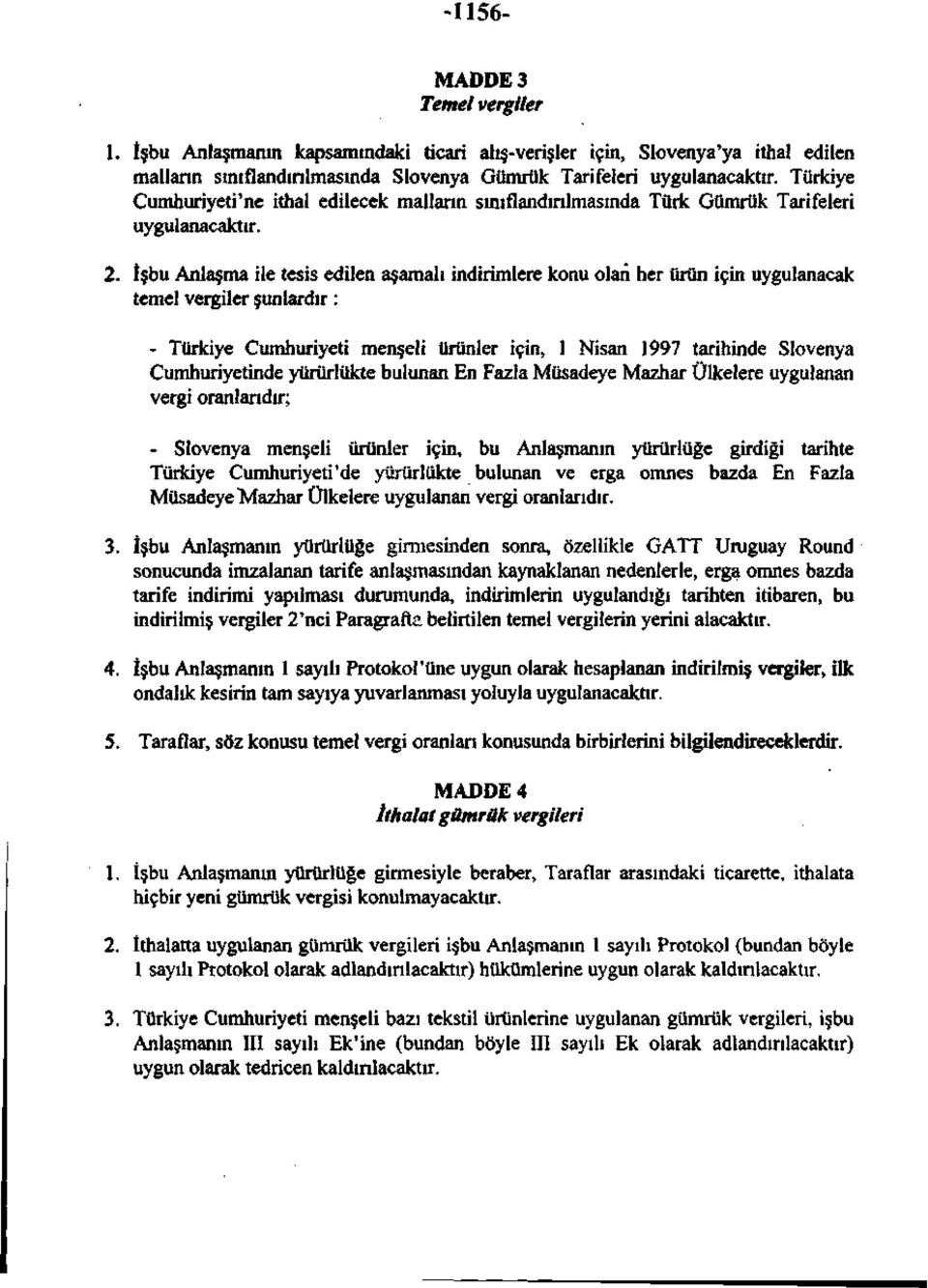 İşbu Anlaşma ile tesis edilen aşamalı indirimlere konu olan her ürün için uygulanacak temel vergiler şunlardır: - Türkiye Cumhuriyeti menşeli ürünler için, 1 Nisan 1997 tarihinde Slovenya