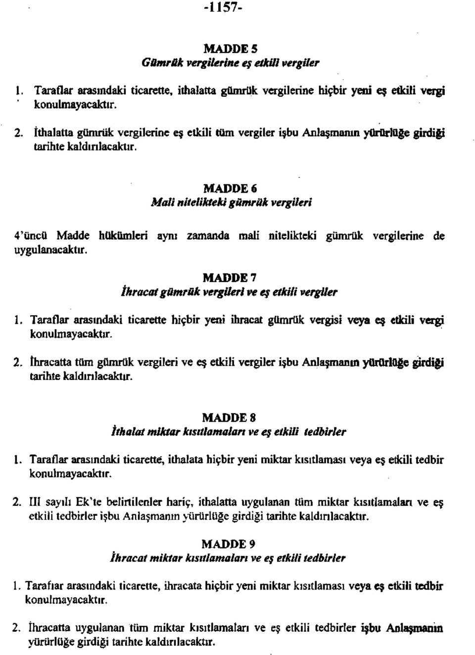 MADDE 6 Mali nitelikteki gümrük vergileri 4'üncü Madde hükümleri aynı zamanda mali nitelikteki gümrük vergilerine de uygulanacaktır. MADDE 7 İhracat gümrük vergileri ve eş etkili vergiler 1.