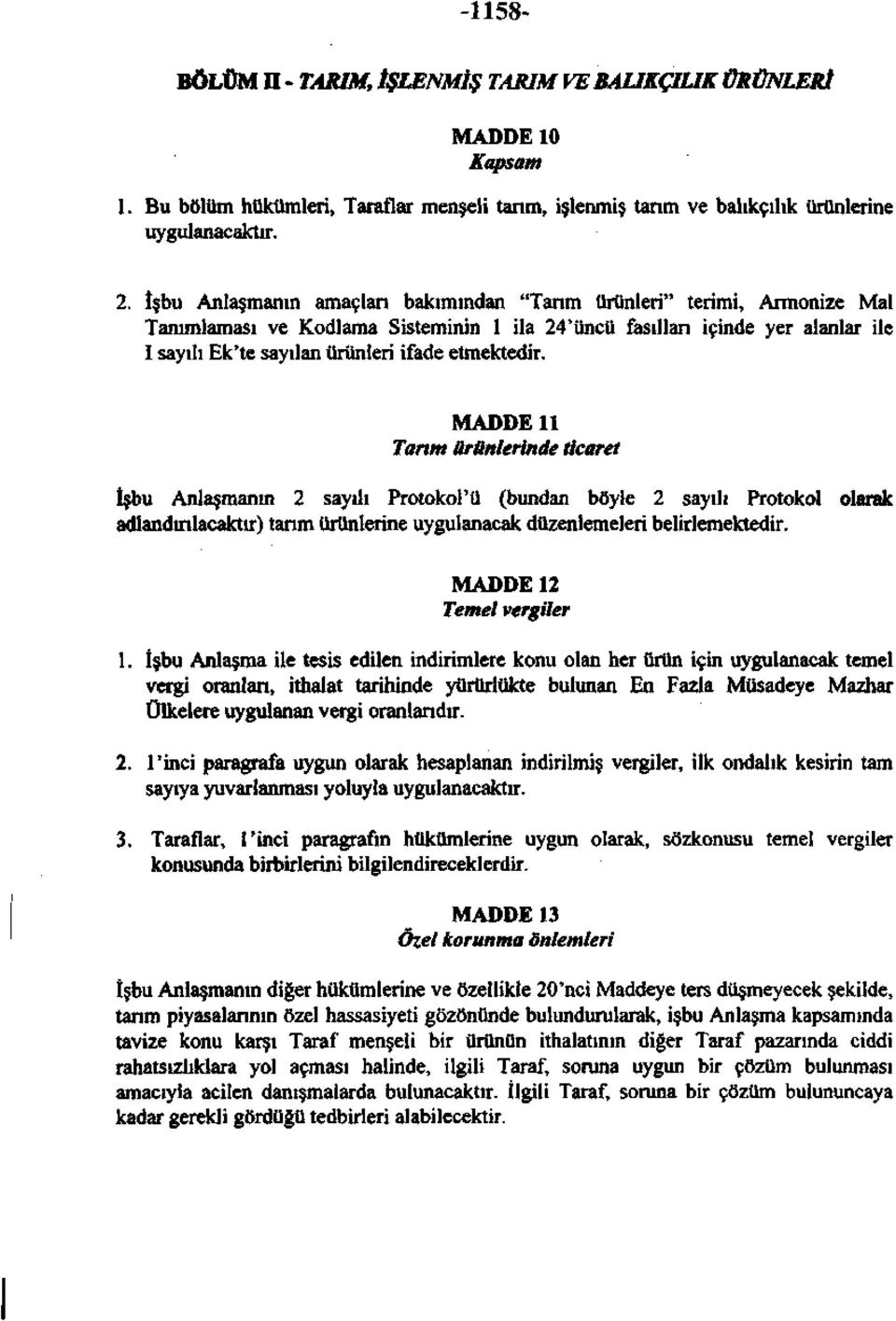 etmektedir. MADDE 11 Tarım ürünlerinde ticaret İşbu Anlaşmanın 2 sayılı Protokol'ü (bundan böyle 2 sayılı Protokol olarak adlandırılacaktır) tarım ürünlerine uygulanacak düzenlemeleri belirlemektedir.