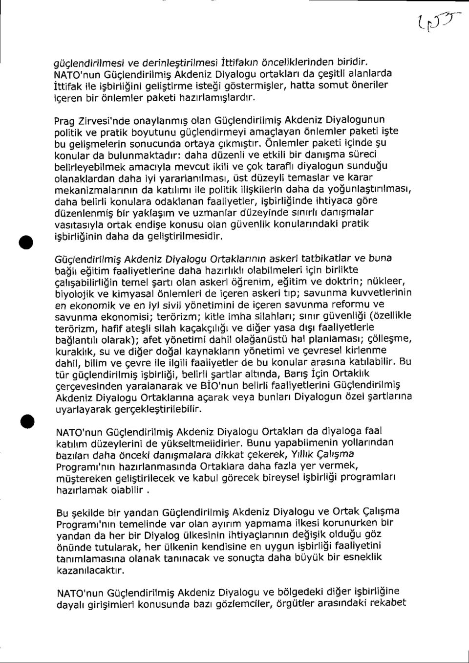 Prag Zirvesî'nde onaylanmış olan Güçlendirilmiş Akdeniz Diyalogunun politik ve pratik boyutunu güçlendirmeyi amaçlayan önlemler paketî işte bu gelîşmelerin sonucunda ortaya çıkmıştır.