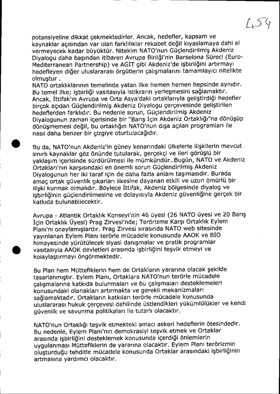 diğer uluslararası örgütlerin çalışmalannı tamamlayıcı nitelikte olmuştur. NATO ortaklıklarının temelinde yatan ilke hemen hemen hepsinde aynıdır.