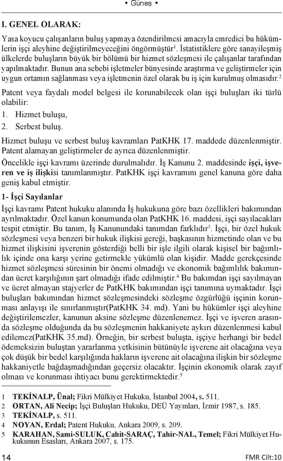 Bunun ana sebebi işletmeler bünyesinde araştırma ve geliştirmeler için uygun ortamın sağlanması veya işletmenin özel olarak bu iş için kurulmuş olmasıdır.