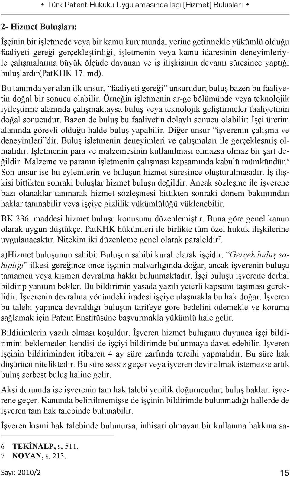 Bu tanımda yer alan ilk unsur, faaliyeti gereği unsurudur; buluş bazen bu faaliyetin doğal bir sonucu olabilir.