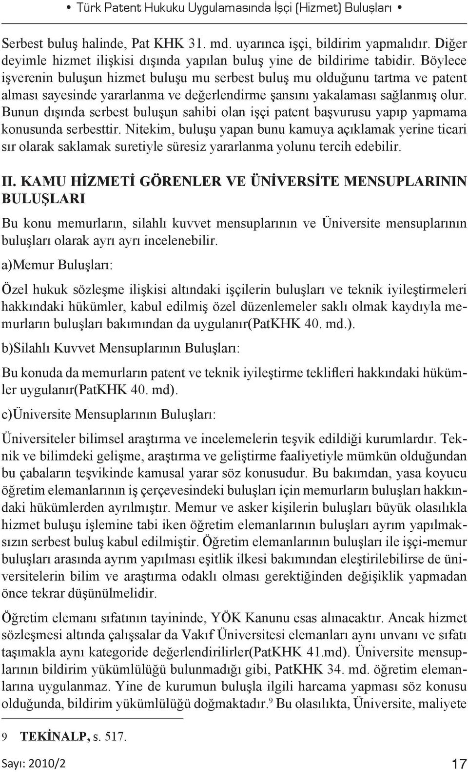 Böylece işverenin buluşun hizmet buluşu mu serbest buluş mu olduğunu tartma ve patent alması sayesinde yararlanma ve değerlendirme şansını yakalaması sağlanmış olur.