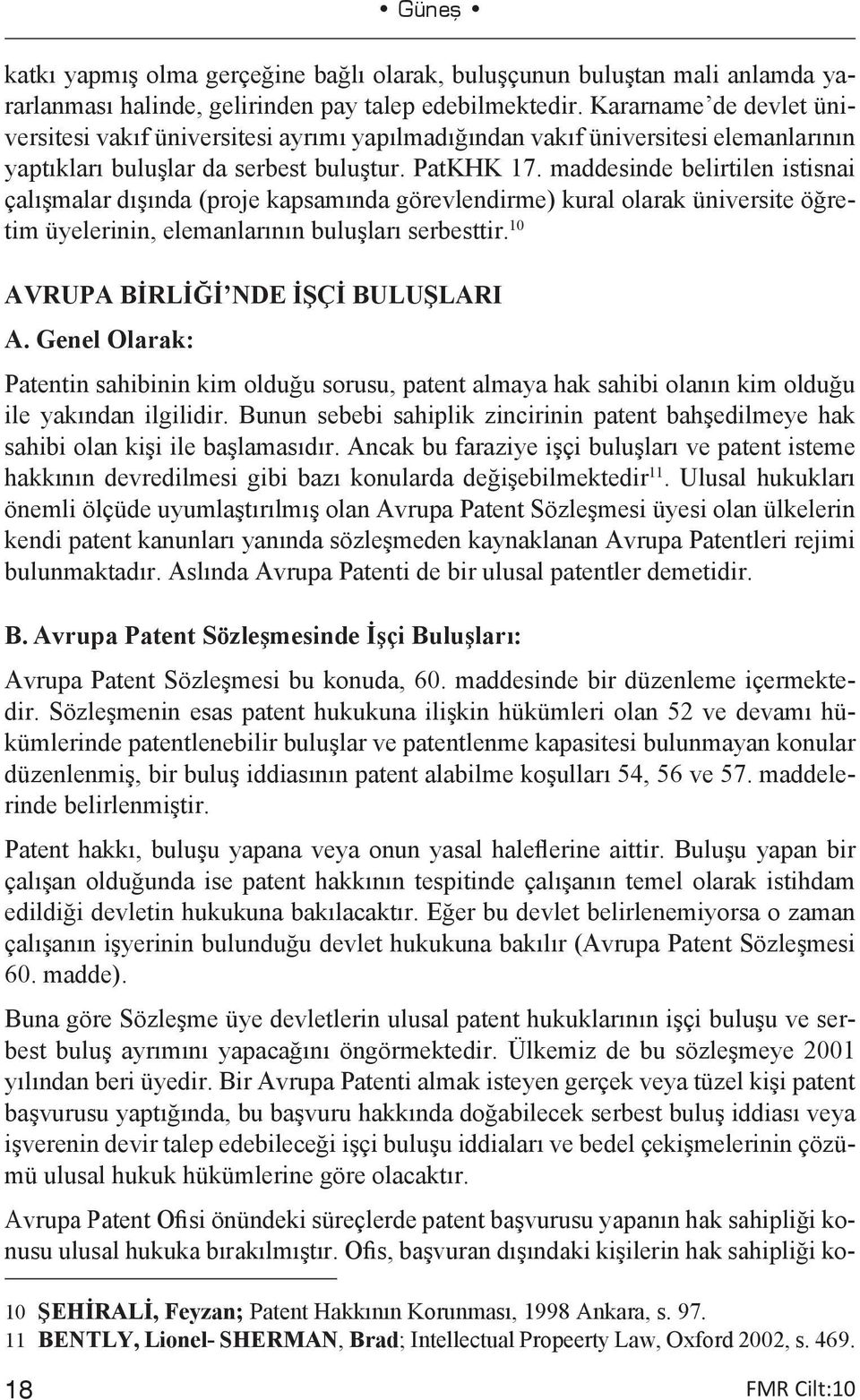 maddesinde belirtilen istisnai çalışmalar dışında (proje kapsamında görevlendirme) kural olarak üniversite öğretim üyelerinin, elemanlarının buluşları serbesttir.