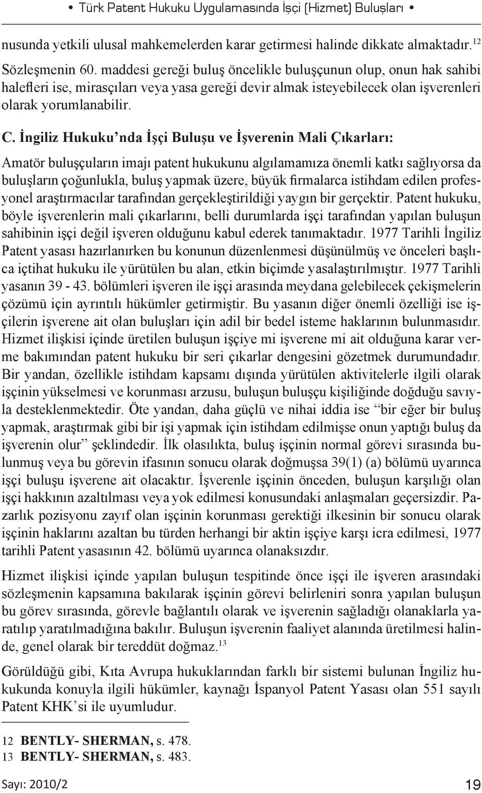 İngiliz Hukuku nda İşçi Buluşu ve İşverenin Mali Çıkarları: Amatör buluşçuların imajı patent hukukunu algılamamıza önemli katkı sağlıyorsa da buluşların çoğunlukla, buluş yapmak üzere, büyük