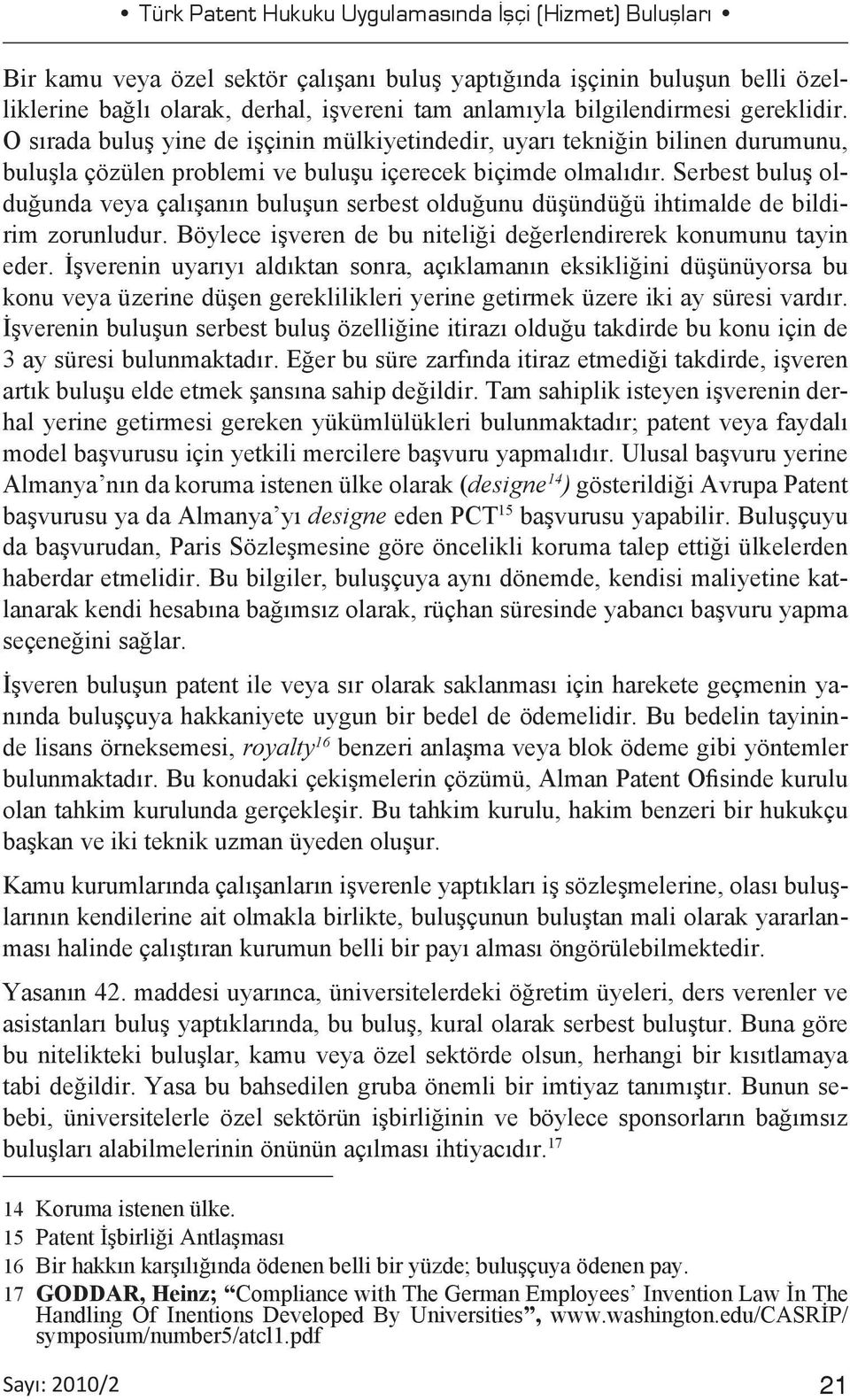 Serbest buluş olduğunda veya çalışanın buluşun serbest olduğunu düşündüğü ihtimalde de bildirim zorunludur. Böylece işveren de bu niteliği değerlendirerek konumunu tayin eder.