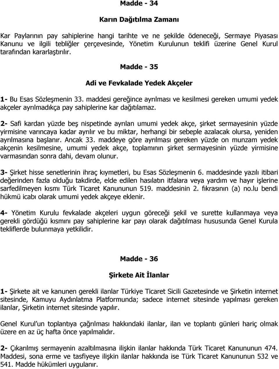 maddesi gereğince ayrılması ve kesilmesi gereken umumi yedek akçeler ayrılmadıkça pay sahiplerine kar dağıtılamaz.