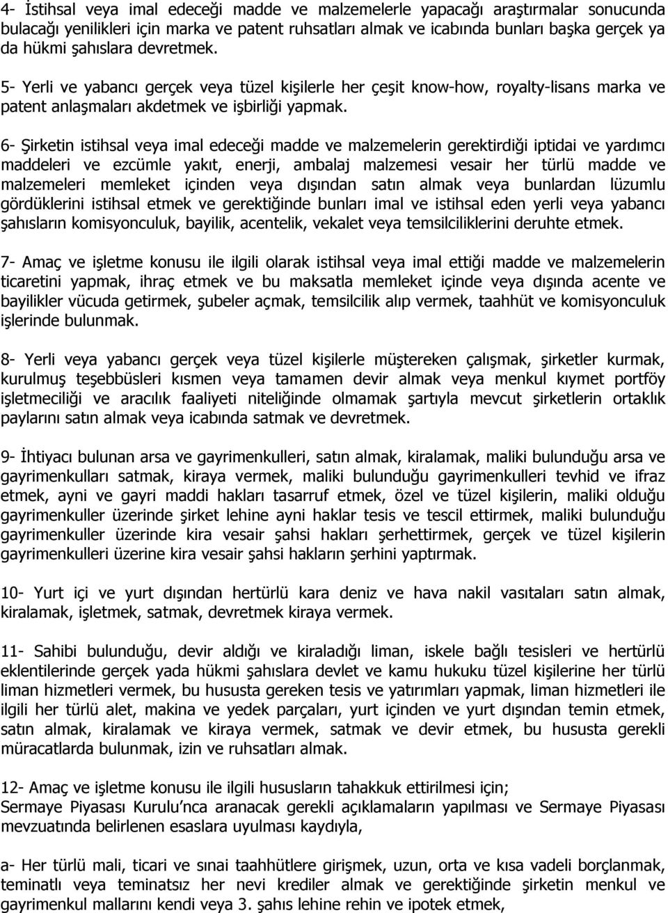 6- Şirketin istihsal veya imal edeceği madde ve malzemelerin gerektirdiği iptidai ve yardımcı maddeleri ve ezcümle yakıt, enerji, ambalaj malzemesi vesair her türlü madde ve malzemeleri memleket