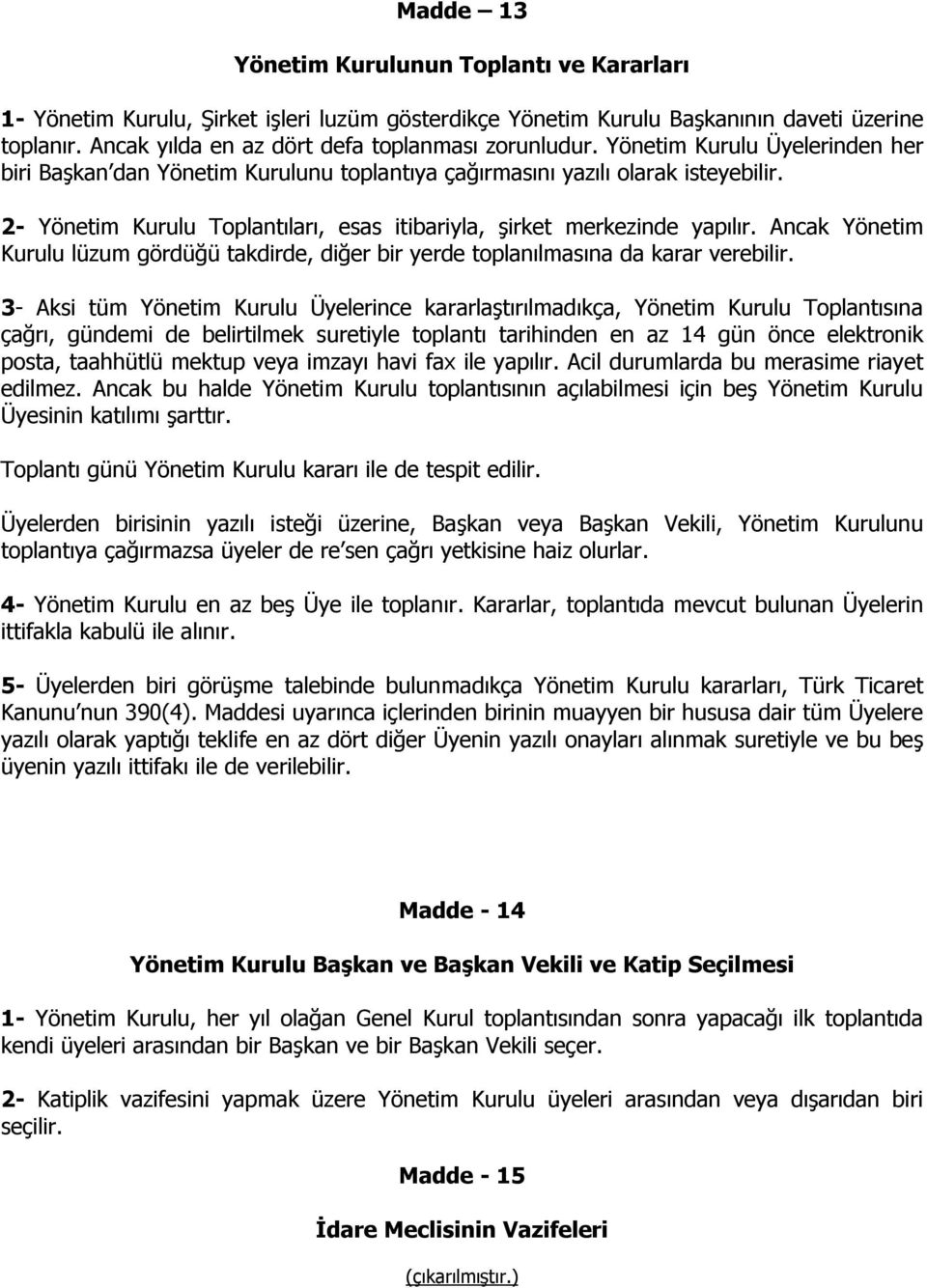 2- Yönetim Kurulu Toplantıları, esas itibariyla, şirket merkezinde yapılır. Ancak Yönetim Kurulu lüzum gördüğü takdirde, diğer bir yerde toplanılmasına da karar verebilir.