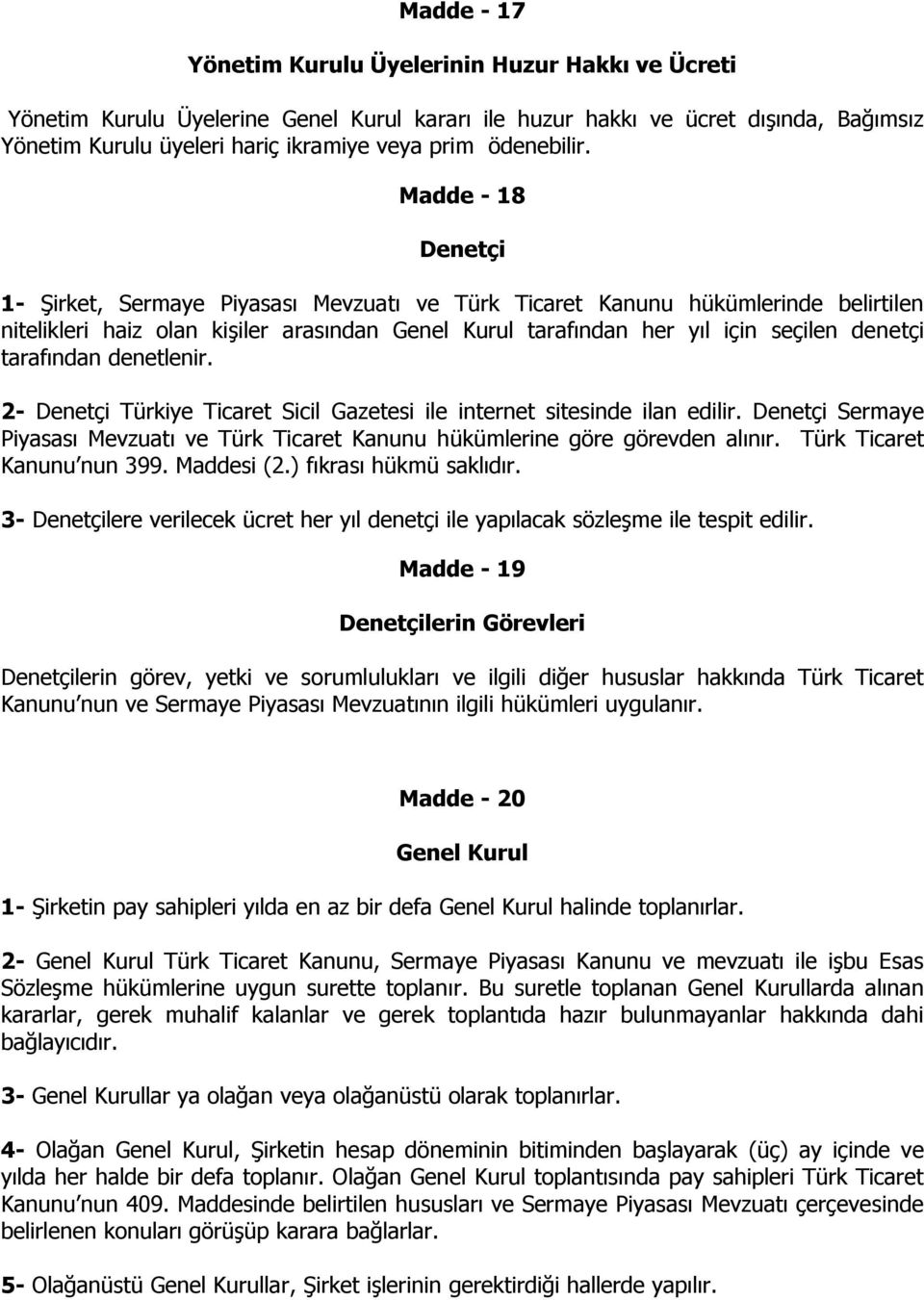 Madde - 18 Denetçi 1- Şirket, Sermaye Piyasası Mevzuatı ve Türk Ticaret Kanunu hükümlerinde belirtilen nitelikleri haiz olan kişiler arasından Genel Kurul tarafından her yıl için seçilen denetçi