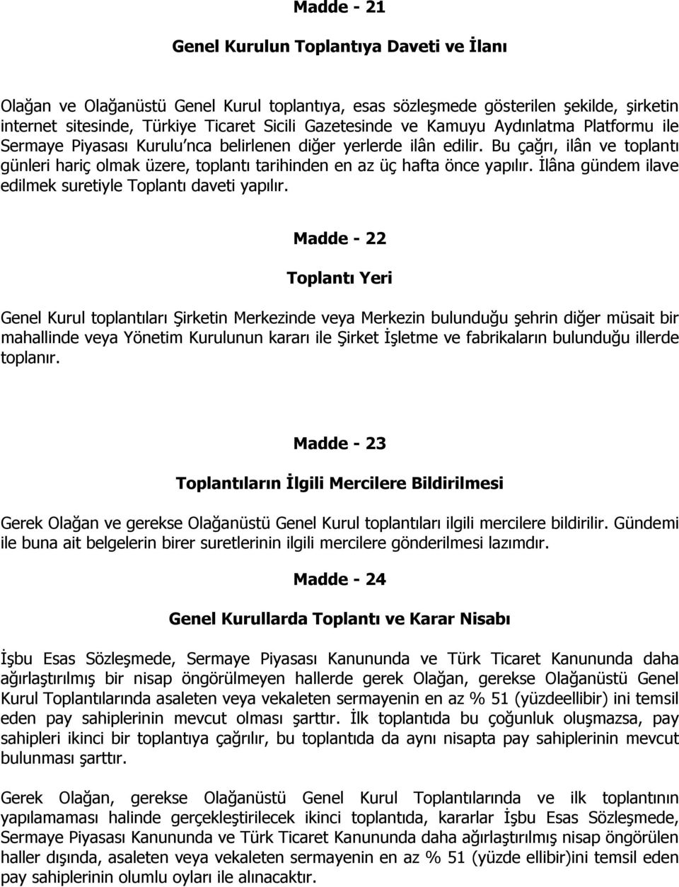 Bu çağrı, ilân ve toplantı günleri hariç olmak üzere, toplantı tarihinden en az üç hafta önce yapılır. İlâna gündem ilave edilmek suretiyle Toplantı daveti yapılır.