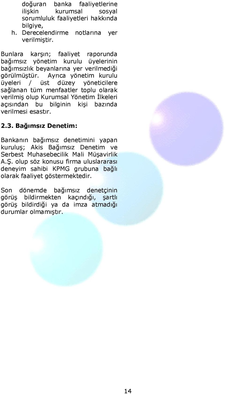 Ayrıca yönetim kurulu üyeleri / üst düzey yöneticilere sağlanan tüm menfaatler toplu olarak verilmiş olup Kurumsal Yönetim İlkeleri açısından bu bilginin kişi bazında verilmesi esastır. 2.3.