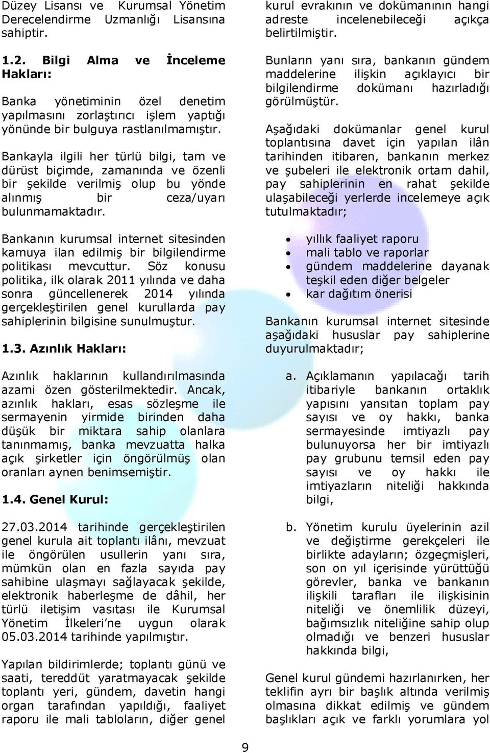 Bankayla ilgili her türlü bilgi, tam ve dürüst biçimde, zamanında ve özenli bir şekilde verilmiş olup bu yönde alınmış bir ceza/uyarı bulunmamaktadır.