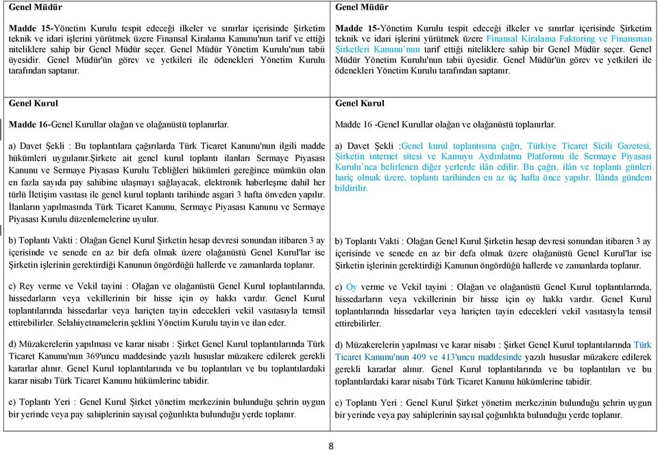 Genel Müdür Madde 15-Yönetim Kurulu tespit edeceği ilkeler ve sınırlar içerisinde Şirketim teknik ve idari işlerini yürütmek üzere Finansal Kiralama Faktoring ve Finansman Şirketleri Kanunu nun tarif