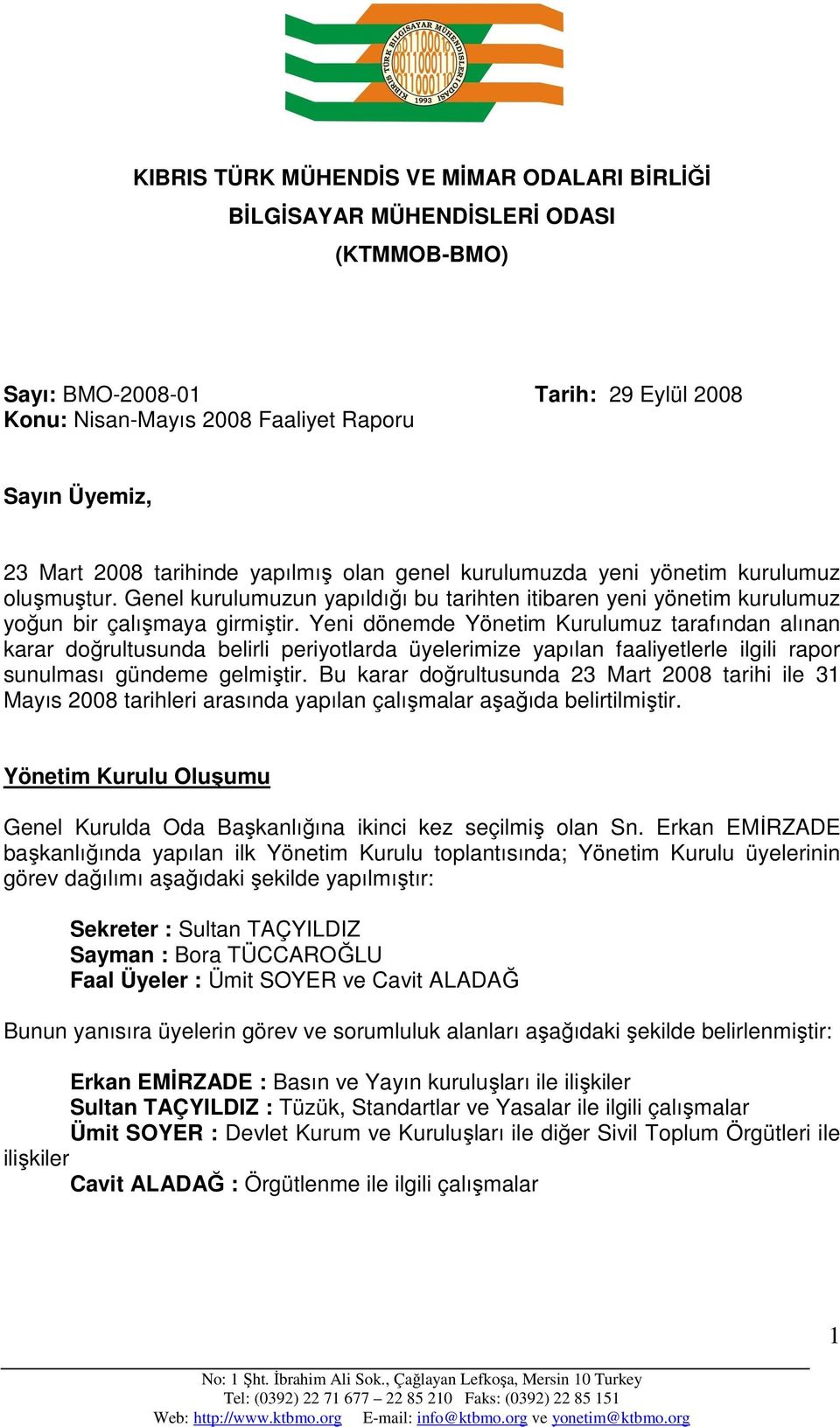 Yeni dönemde Yönetim Kurulumuz tarafından alınan karar doğrultusunda belirli periyotlarda üyelerimize yapılan faaliyetlerle ilgili rapor sunulması gündeme gelmiştir.