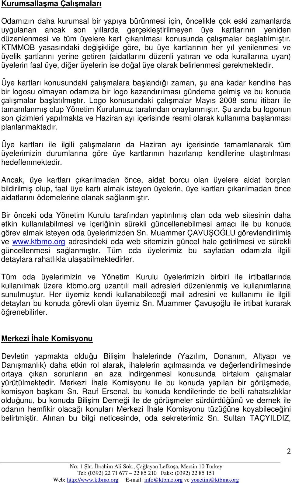 KTMMOB yasasındaki değişikliğe göre, bu üye kartlarının her yıl yenilenmesi ve üyelik şartlarını yerine getiren (aidatlarını düzenli yatıran ve oda kurallarına uyan) üyelerin faal üye, diğer üyelerin