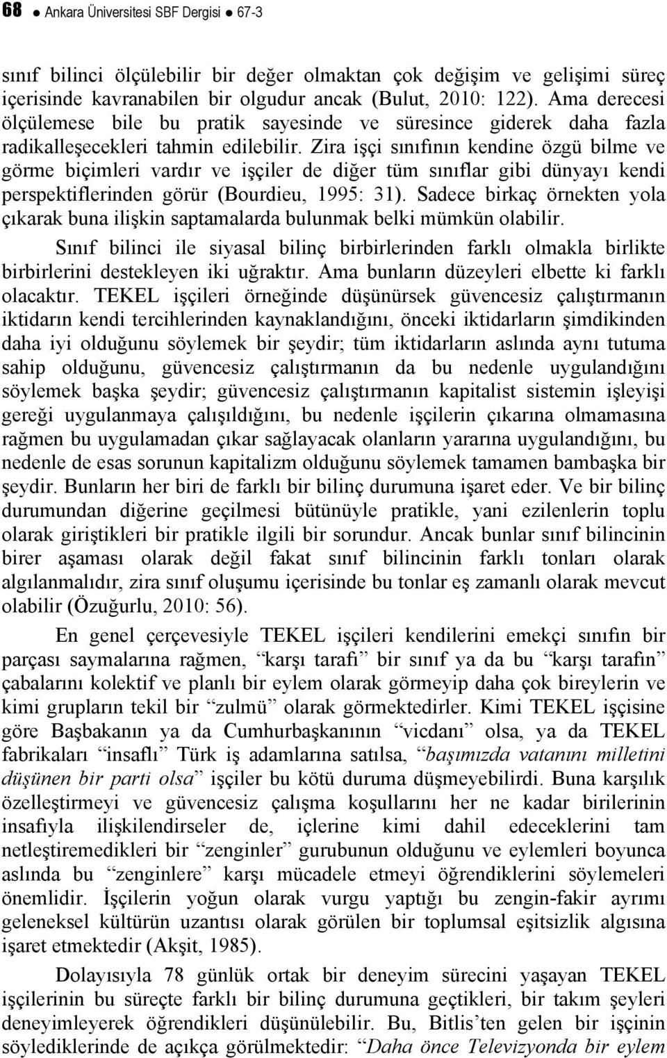 Zira işçi sınıfının kendine özgü bilme ve görme biçimleri vardır ve işçiler de diğer tüm sınıflar gibi dünyayı kendi perspektiflerinden görür (Bourdieu, 1995: 31).