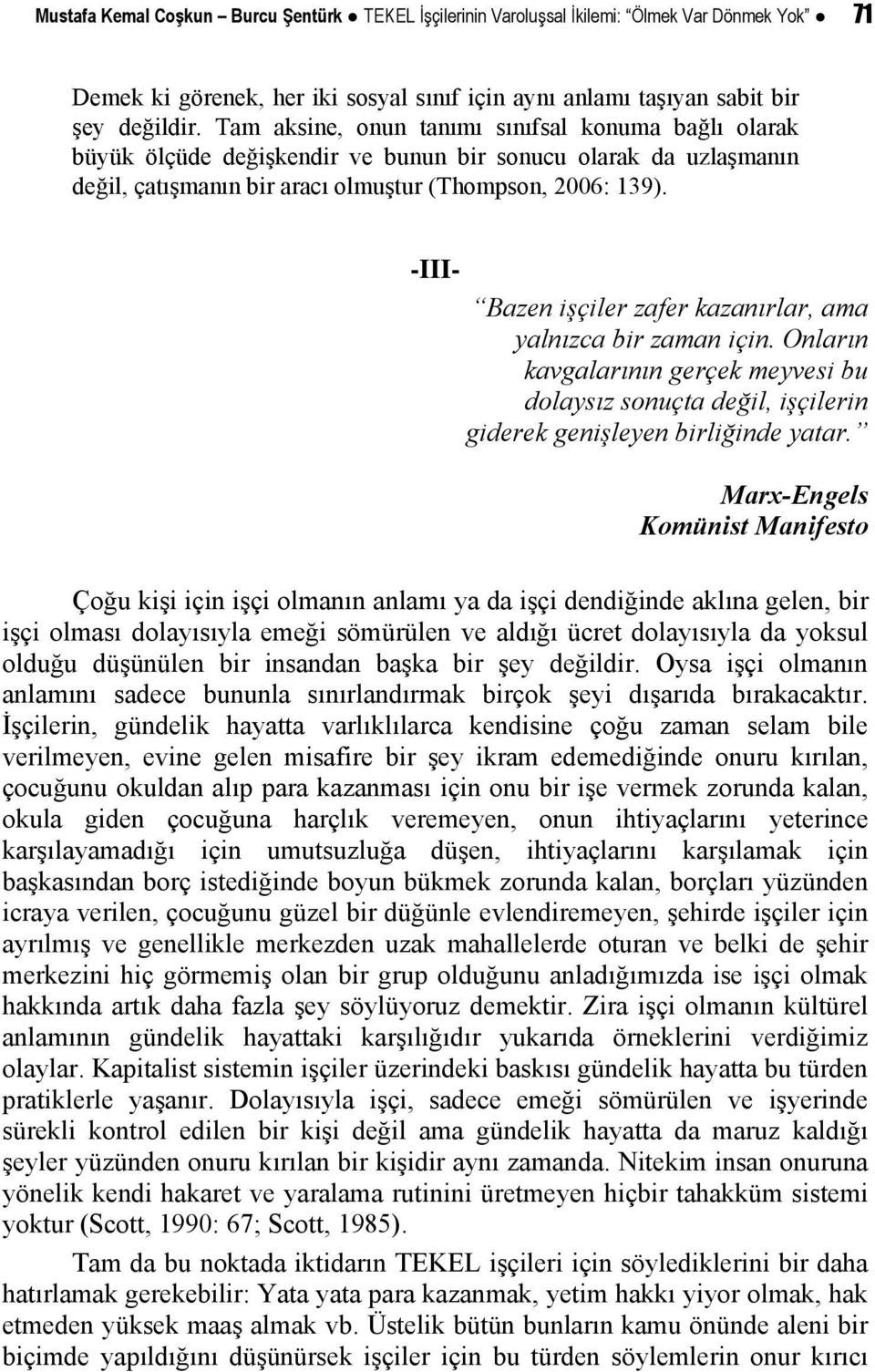 -III- Bazen işçiler zafer kazanırlar, ama yalnızca bir zaman için. Onların kavgalarının gerçek meyvesi bu dolaysız sonuçta değil, işçilerin giderek genişleyen birliğinde yatar.