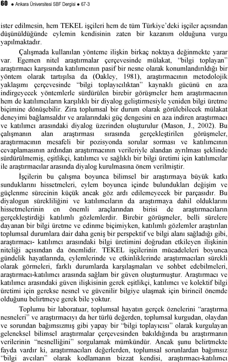 Egemen nitel araştırmalar çerçevesinde mülakat, bilgi toplayan araştırmacı karşısında katılımcının pasif bir nesne olarak konumlandırıldığı bir yöntem olarak tartışılsa da (Oakley, 1981),