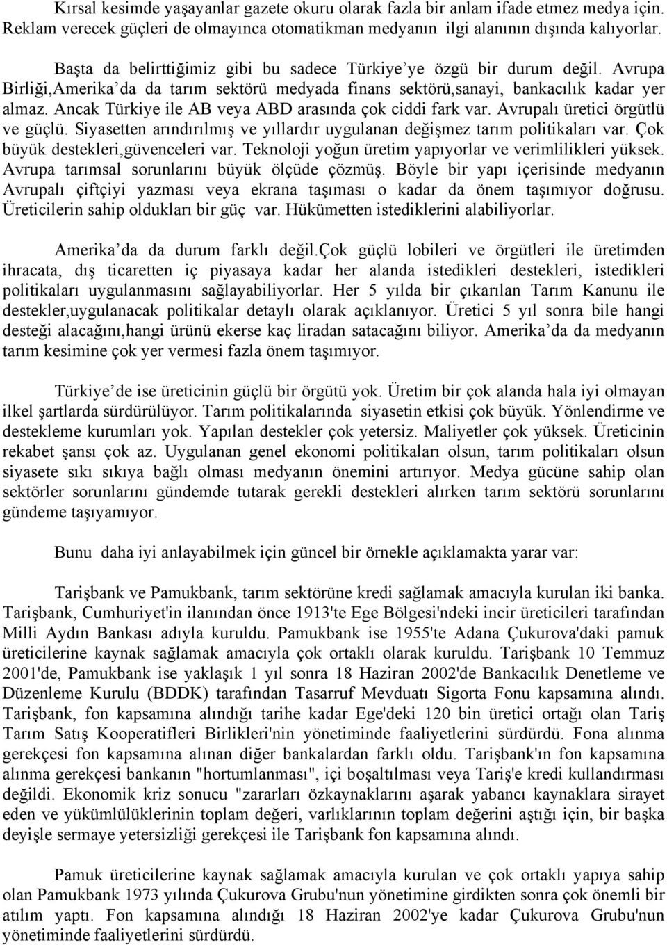 Ancak Türkiye ile AB veya ABD arasında çok ciddi fark var. Avrupalı üretici örgütlü ve güçlü. Siyasetten arındırılmış ve yıllardır uygulanan değişmez tarım politikaları var.