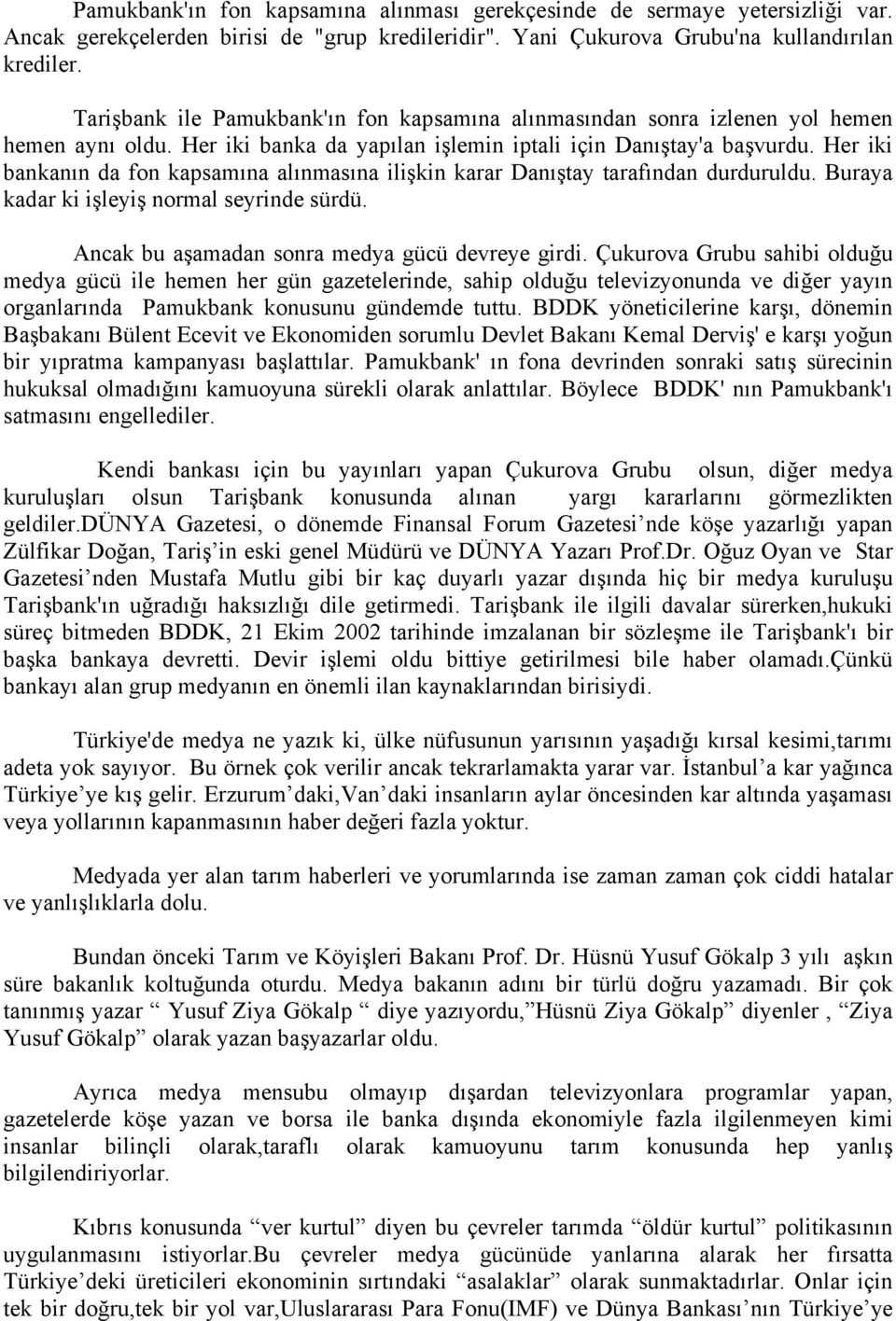 Her iki bankanın da fon kapsamına alınmasına ilişkin karar Danıştay tarafından durduruldu. Buraya kadar ki işleyiş normal seyrinde sürdü. Ancak bu aşamadan sonra medya gücü devreye girdi.