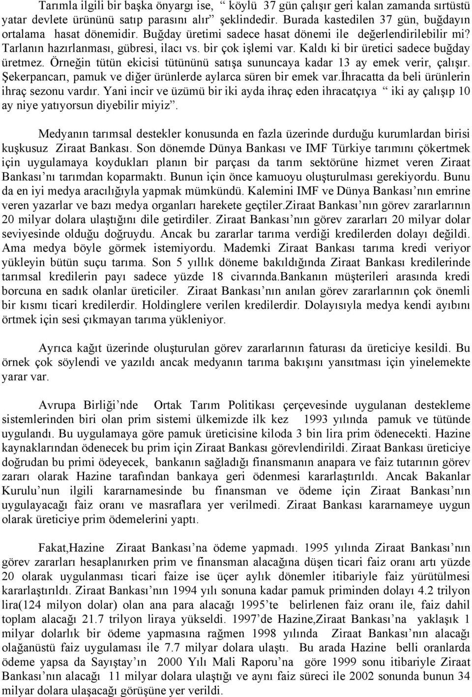 Kaldı ki bir üretici sadece buğday üretmez. Örneğin tütün ekicisi tütününü satışa sununcaya kadar 13 ay emek verir, çalışır. Şekerpancarı, pamuk ve diğer ürünlerde aylarca süren bir emek var.