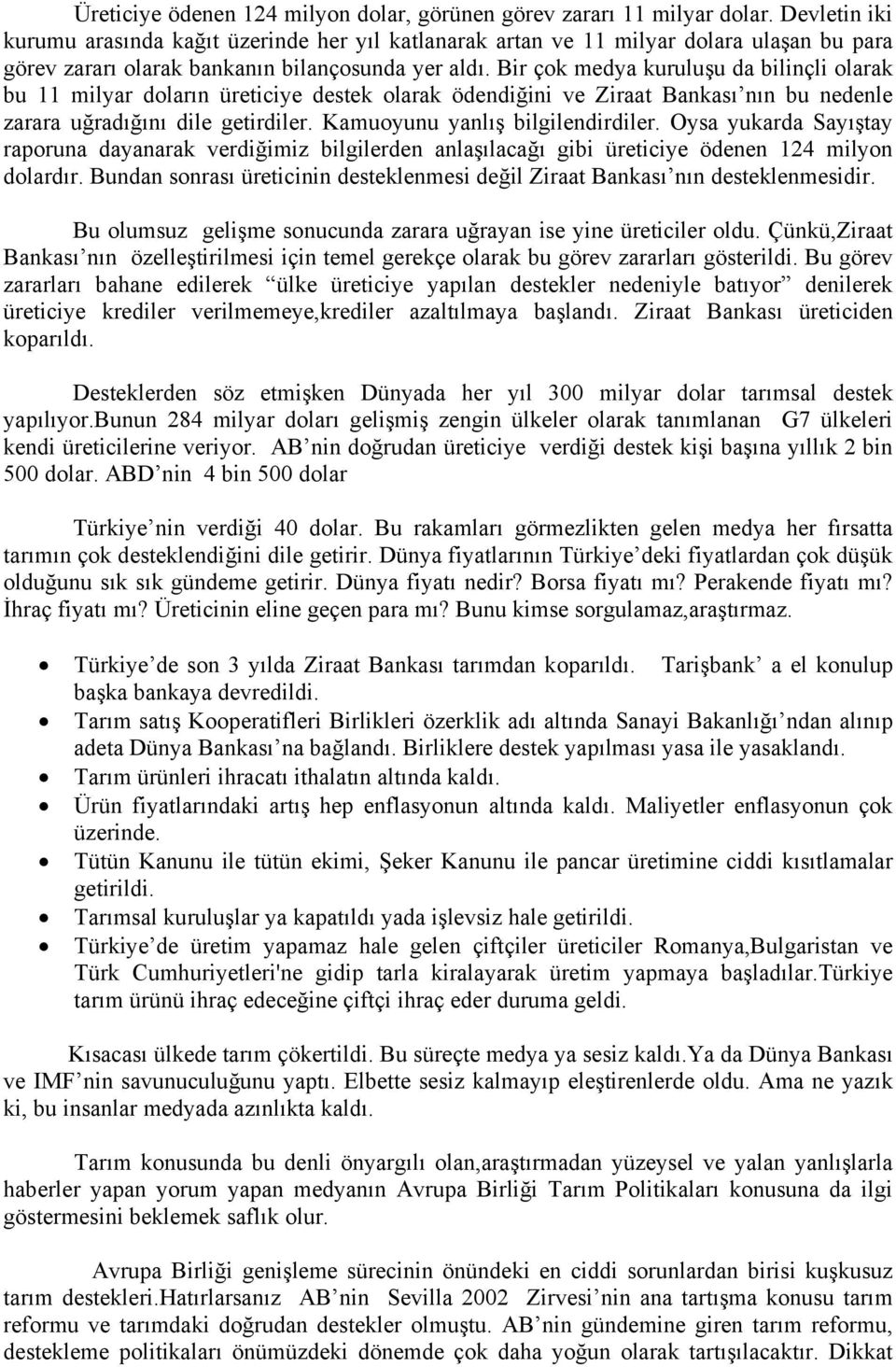 Bir çok medya kuruluşu da bilinçli olarak bu 11 milyar doların üreticiye destek olarak ödendiğini ve Ziraat Bankası nın bu nedenle zarara uğradığını dile getirdiler. Kamuoyunu yanlış bilgilendirdiler.