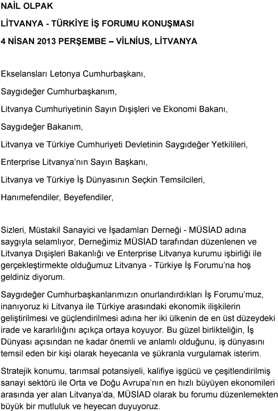 Hanımefendiler, Beyefendiler, Sizleri, Müstakil Sanayici ve İşadamları Derneği MÜSİAD adına saygıyla selamlıyor, Derneğimiz MÜSİAD tarafından düzenlenen ve Litvanya Dışişleri Bakanlığı ve Enterprise