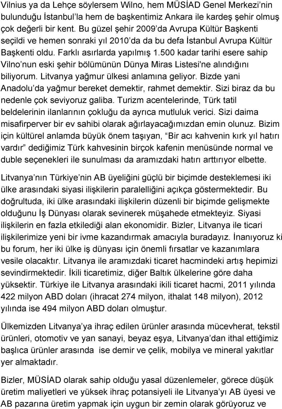 500 kadar tarihi esere sahip Vilno nun eski şehir bölümünün Dünya Miras Listesi'ne alındığını biliyorum. Litvanya yağmur ülkesi anlamına geliyor.