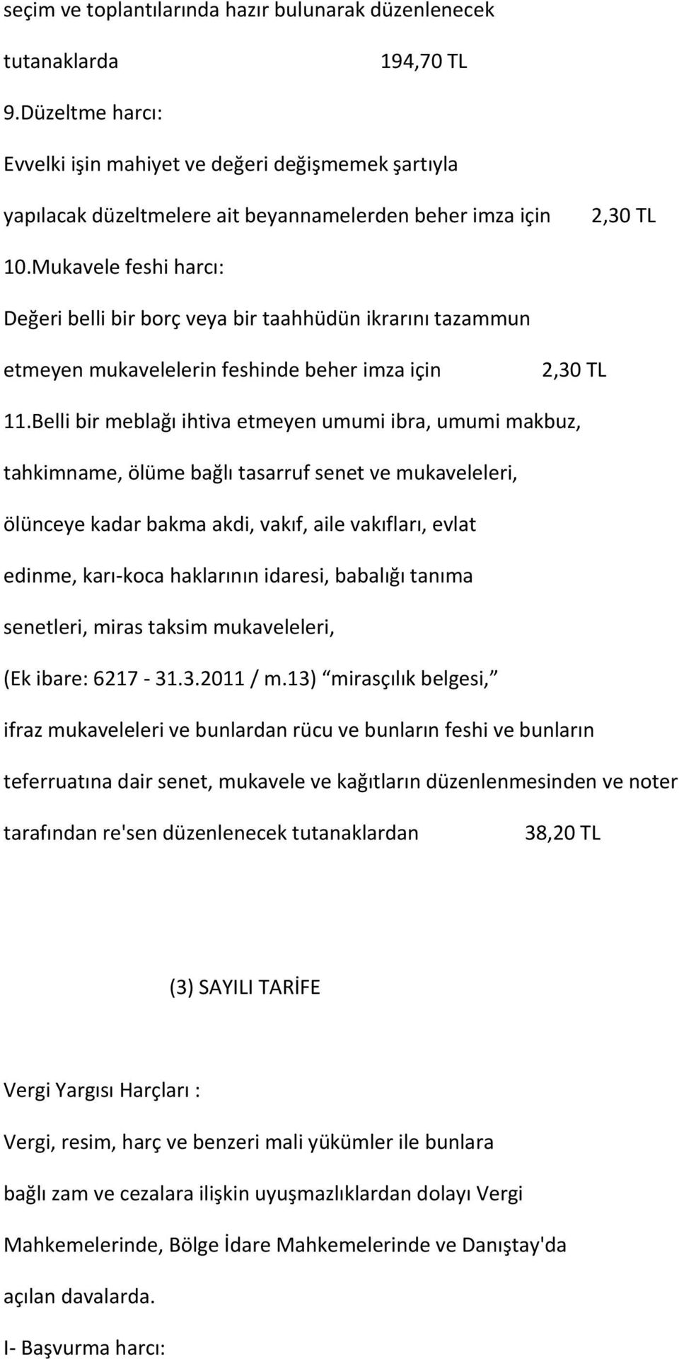 Mukavele feshi harcı: Değeri belli bir borç veya bir taahhüdün ikrarını tazammun etmeyen mukavelelerin feshinde beher imza için 2,30 TL 11.