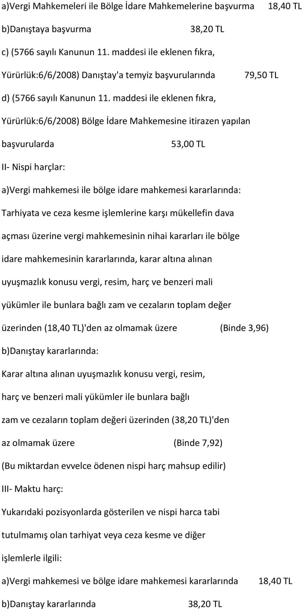 maddesi ile eklenen fıkra, Yürürlük:6/6/2008) Bölge İdare Mahkemesine itirazen yapılan başvurularda 53,00 TL II Nispi harçlar: a)vergi mahkemesi ile bölge idare mahkemesi kararlarında: Tarhiyata ve