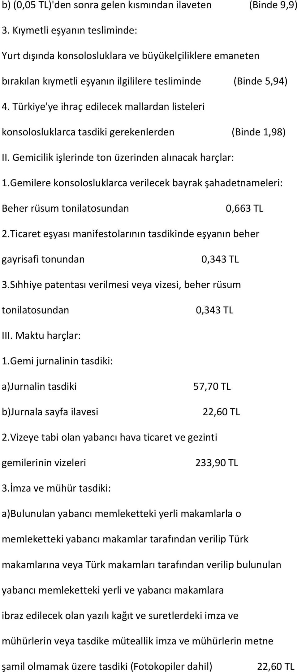 Türkiye'ye ihraç edilecek mallardan listeleri konsolosluklarca tasdiki gerekenlerden (Binde 1,98) II. Gemicilik işlerinde ton üzerinden alınacak harçlar: 1.