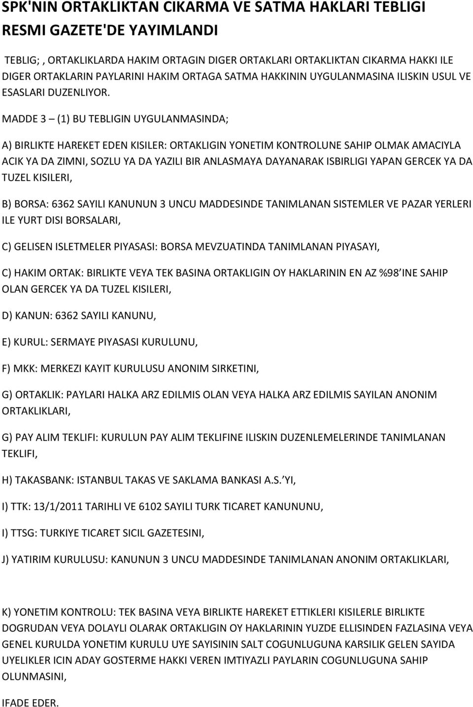 MADDE 3 (1) BU TEBLIGIN UYGULANMASINDA; A) BIRLIKTE HAREKET EDEN KISILER: ORTAKLIGIN YONETIM KONTROLUNE SAHIP OLMAK AMACIYLA ACIK YA DA ZIMNI, SOZLU YA DA YAZILI BIR ANLASMAYA DAYANARAK ISBIRLIGI