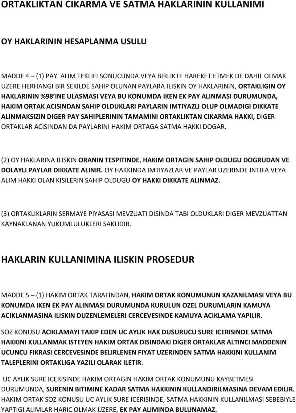 DIKKATE ALINMAKSIZIN DIGER PAY SAHIPLERININ TAMAMINI ORTAKLIKTAN CIKARMA HAKKI, DIGER ORTAKLAR ACISINDAN DA PAYLARINI HAKIM ORTAGA SATMA HAKKI DOGAR.