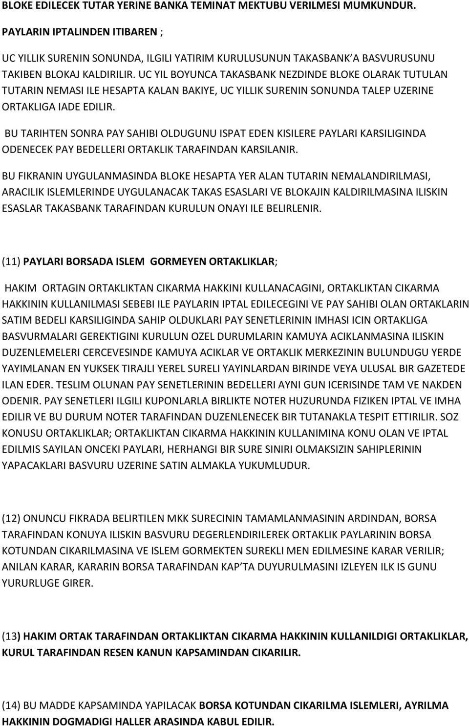 UC YIL BOYUNCA TAKASBANK NEZDINDE BLOKE OLARAK TUTULAN TUTARIN NEMASI ILE HESAPTA KALAN BAKIYE, UC YILLIK SURENIN SONUNDA TALEP UZERINE ORTAKLIGA IADE EDILIR.