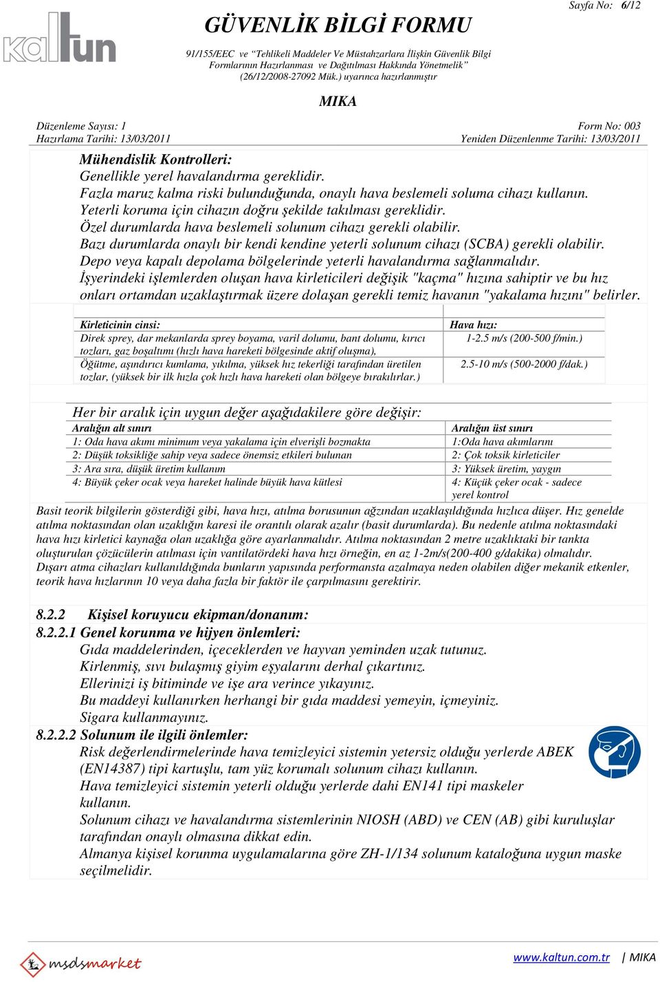 Bazı durumlarda onaylı bir kendi kendine yeterli solunum cihazı (SCBA) gerekli olabilir. Depo veya kapalı depolama bölgelerinde yeterli havalandırma sağlanmalıdır.