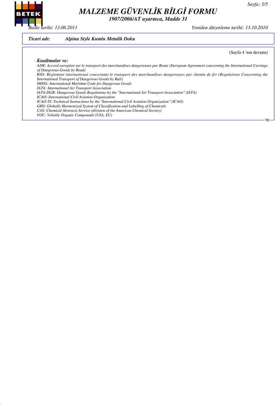 IMDG: International Maritime Code for Dangerous Goods IATA: International Air Transport Association IATA-DGR: Dangerous Goods Regulations by the "International Air Transport Association" (IATA) ICAO: