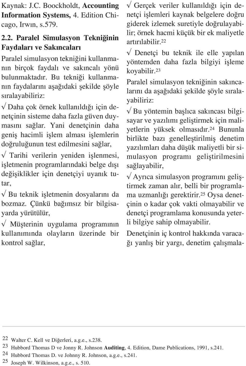 Bu tekni i kullanman n faydalar n afla daki flekilde flöyle s ralayabiliriz: Daha çok örnek kullan ld için denetçinin sisteme daha fazla güven duymas n sa lar.