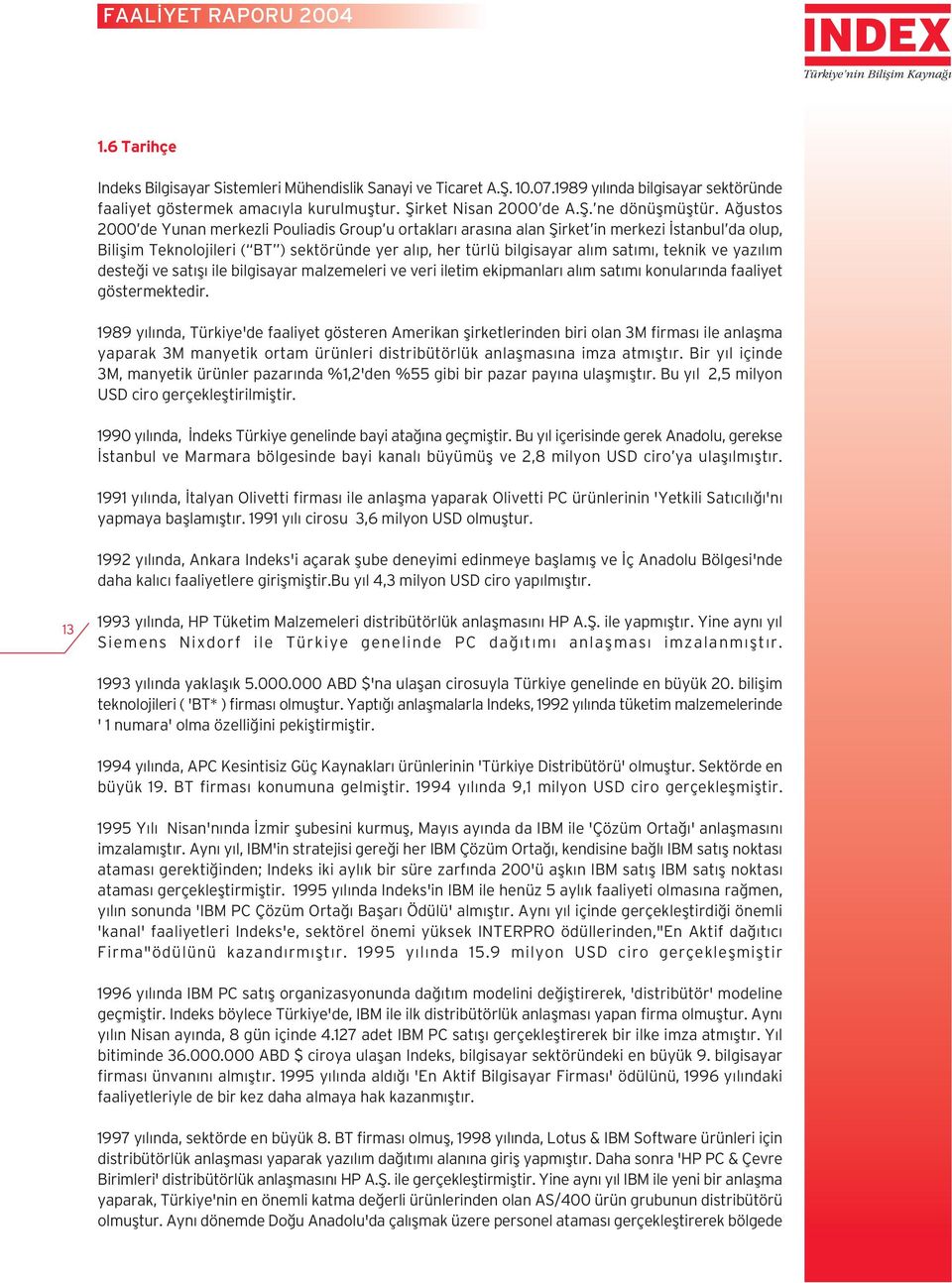 ve yaz l m deste i ve sat fl ile bilgisayar malzemeleri ve veri iletim ekipmanlar al m sat m konular nda faaliyet göstermektedir.