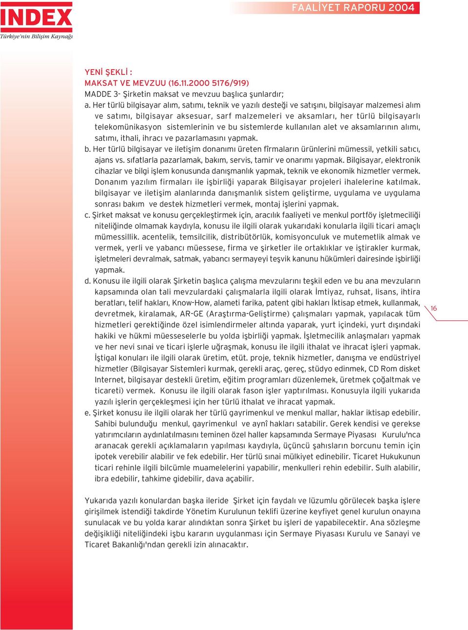 sistemlerinin ve bu sistemlerde kullan lan alet ve aksamlar n n al m, sat m, ithali, ihrac ve pazarlamas n yapmak. b. Her türlü bilgisayar ve iletiflim donan m üreten fîrmalar n ürünlerini mümessil, yetkili sat c, ajans vs.