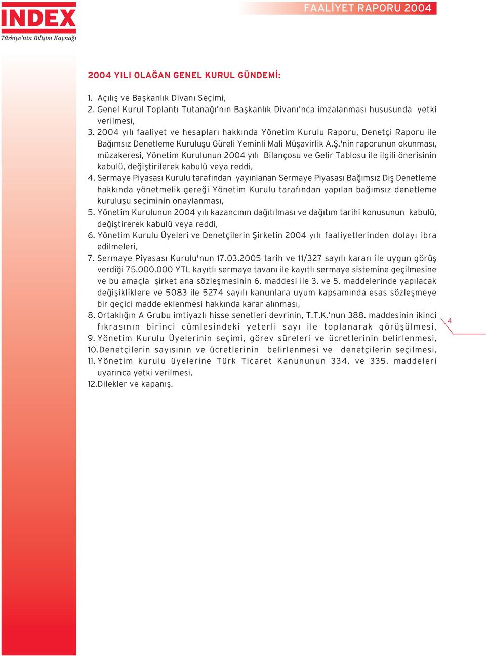 'nin raporunun okunmas, müzakeresi, Yönetim Kurulunun 2004 y l Bilançosu ve Gelir Tablosu ile ilgili önerisinin kabulü, de ifltirilerek kabulü veya reddi, 4.