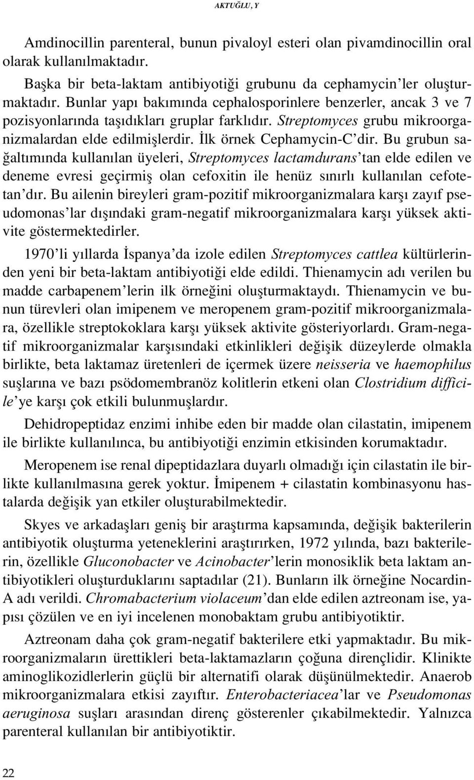 Bu grubun sa- alt m nda kullan lan üyeleri, Streptomyces lactamdurans tan elde edilen ve deneme evresi geçirmifl olan cefoxitin ile henüz s n rl kullan lan cefotetan d r.