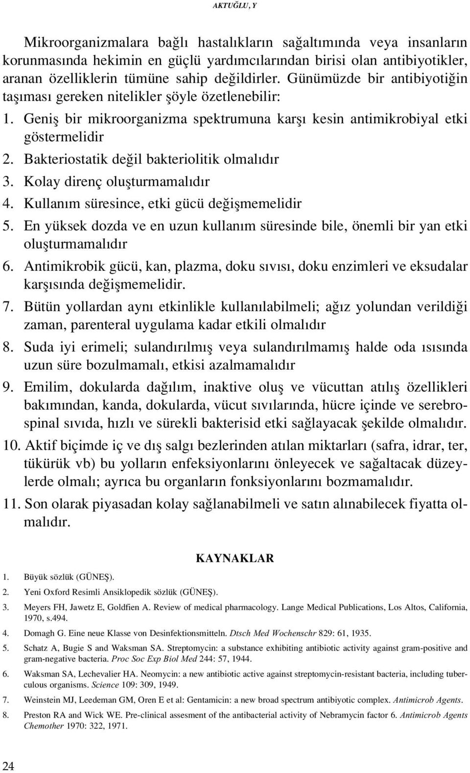 Bakteriostatik de il bakteriolitik olmal d r 3. Kolay direnç oluflturmamal d r 4. Kullan m süresince, etki gücü de iflmemelidir 5.