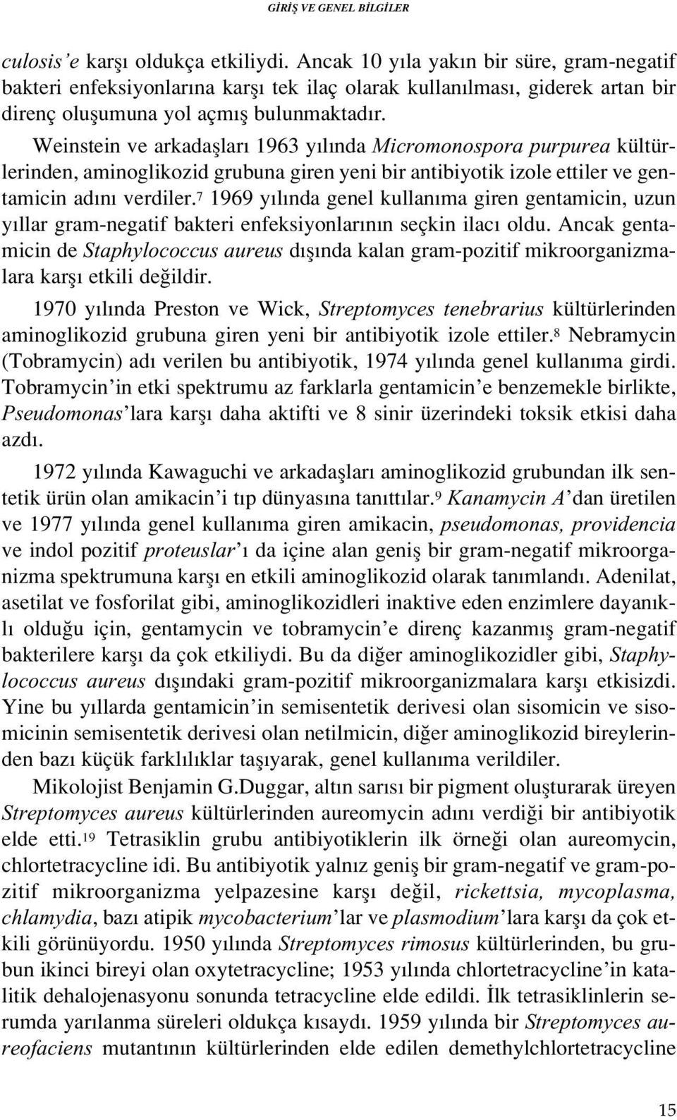 Weinstein ve arkadafllar 1963 y l nda Micromonospora purpurea kültürlerinden, aminoglikozid grubuna giren yeni bir antibiyotik izole ettiler ve gentamicin ad n verdiler.